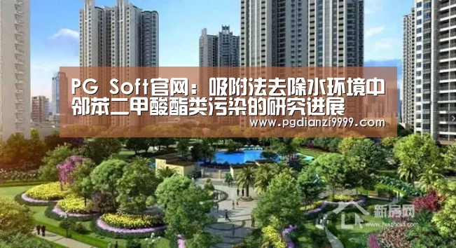PG Soft官网:吸附法去除水环境中邻苯二甲酸酯类污染的研究进展(图1) PG麻将登录入口