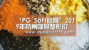 ‘PG Soft官网’2019年杭州隆鼻整形价格及医院口碑分析(图1) PG Soft官网